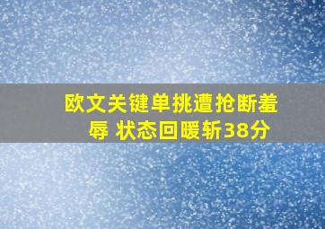 欧文关键单挑遭抢断羞辱 状态回暖斩38分